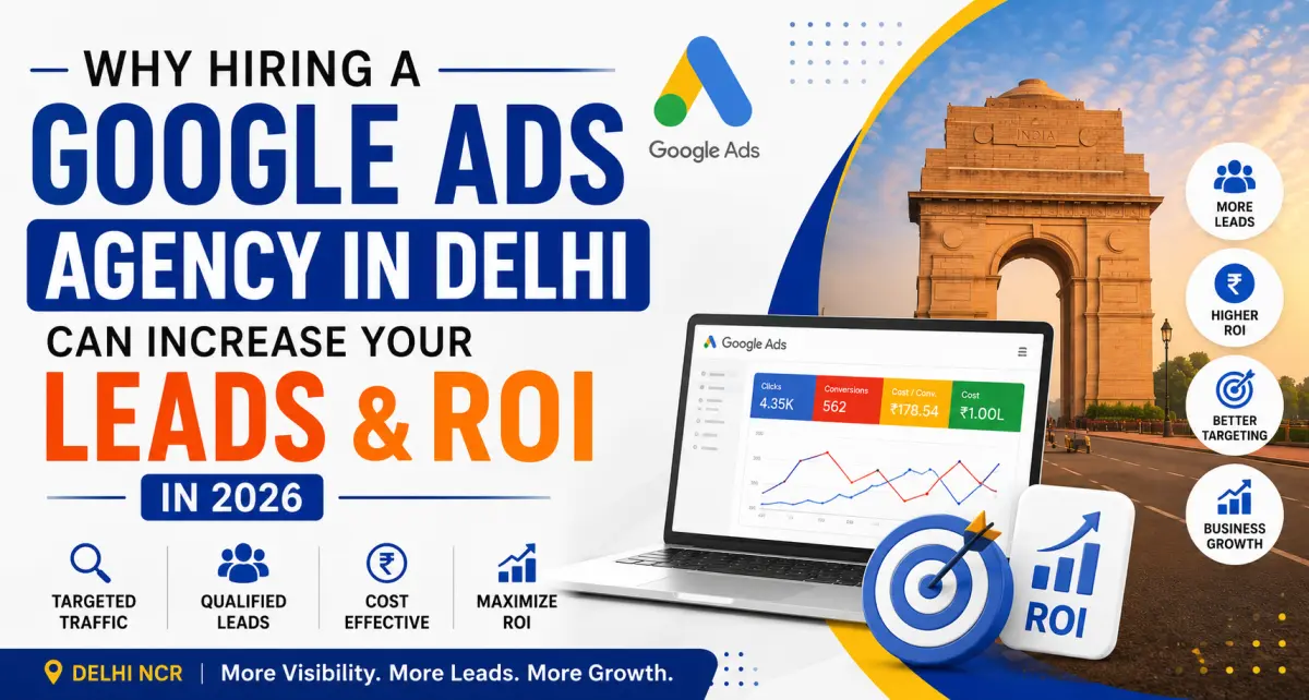 Why Hiring a Google Ads Agency in Delhi Can Increase Your Leads & ROI in 2026