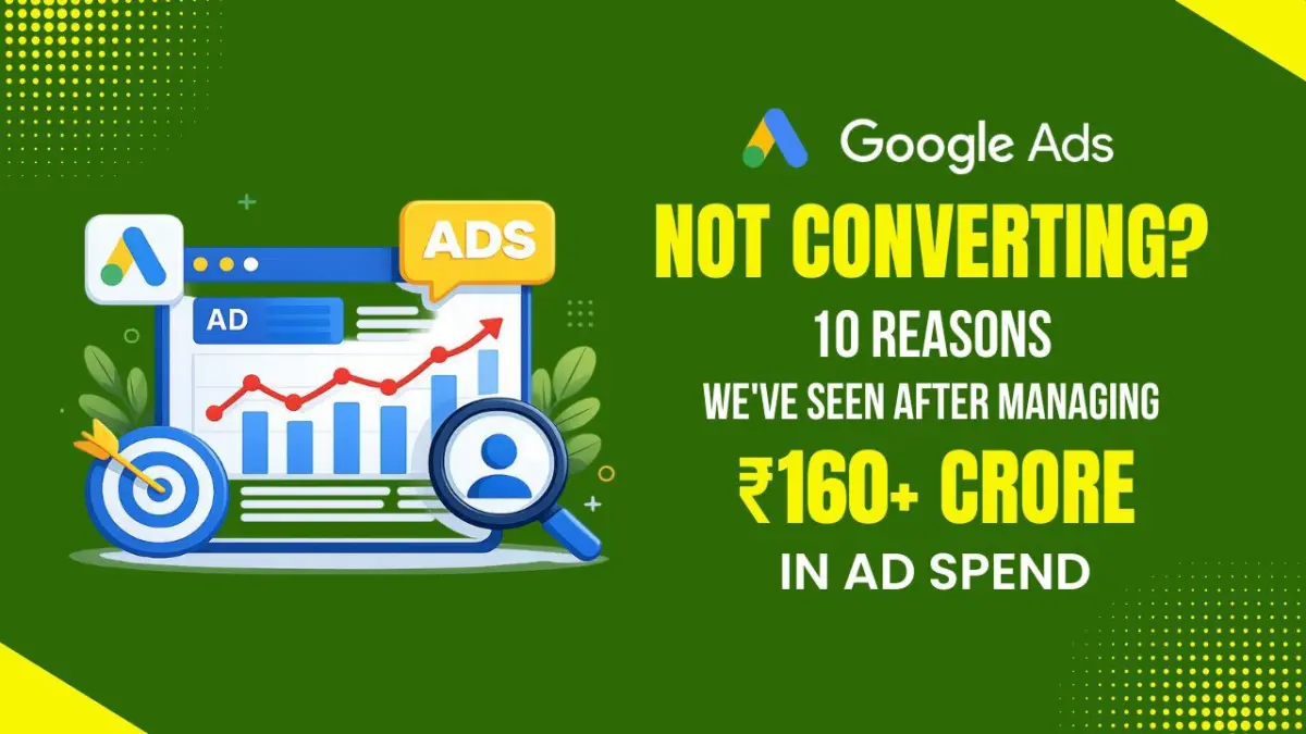 Google Ads Not Converting? 10 Reasons We've Seen After Managing ₹160+ Crore in Ad Spend