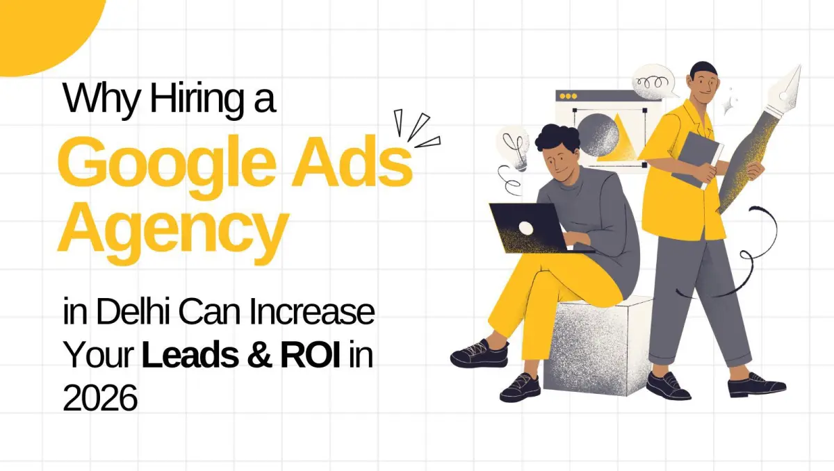Why Hiring a Google Ads Agency in Delhi Can Increase Your Leads & ROI in 2026